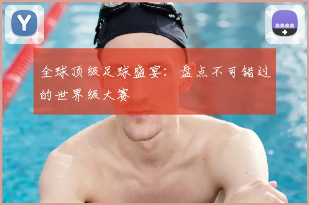 全球顶级足球盛宴:盘点不可错过的世界级大赛