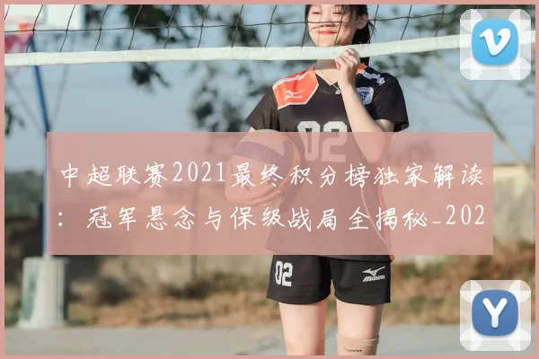 中超联赛2021最终积分榜独家解读:冠军悬念与保级战局全揭秘_20260610190507
