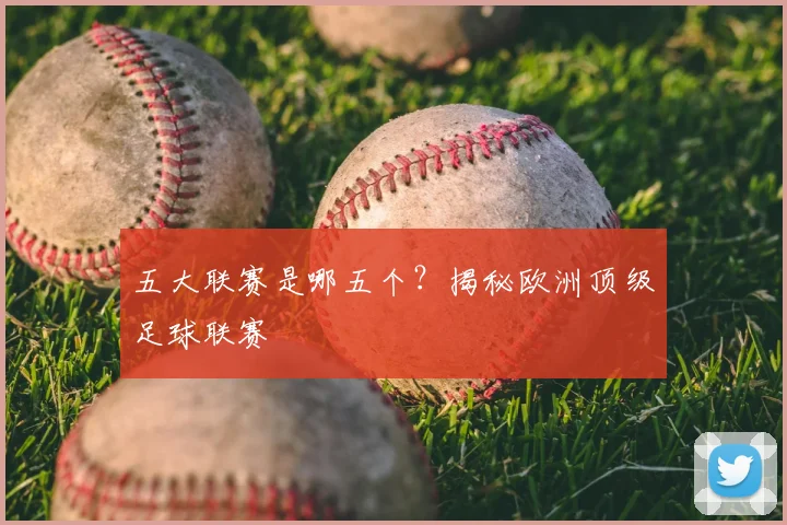 五大联赛是哪五个？揭秘欧洲顶级足球联赛