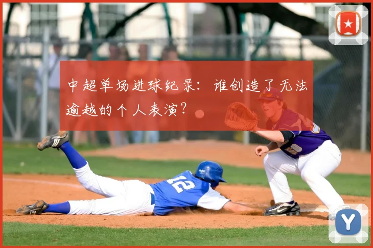 中超单场进球纪录：谁创造了无法逾越的个人表演？